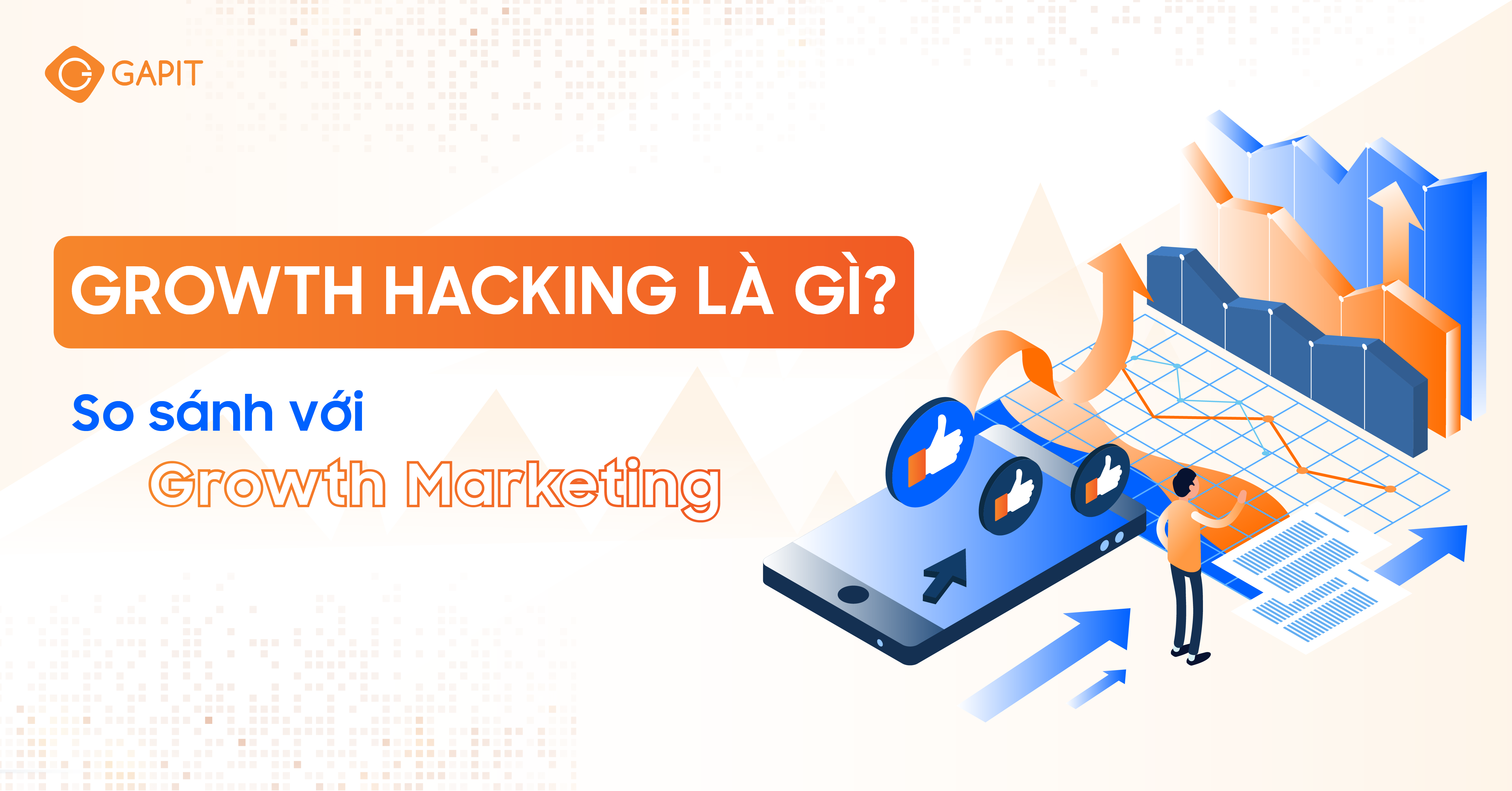 Growth Hacking Là Gì Và Có Gì Khác Biệt So Với Growth Marketing?